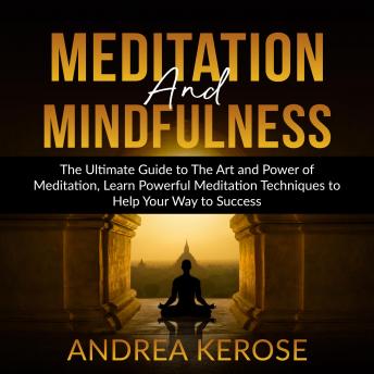 Meditation and Mindfulness: The Ultimate Guide to The Art and Power of Meditation, Learn Powerful Meditation Techniques to Help Your Way to Success sample.