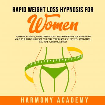 Rapid Weight Loss Hypnosis for Women: Powerful Hypnosis, Guided Meditations, and Affirmations for Women Who Want to Burn Fat. Increase Your Self Confidence & Self Esteem, Motivation, and Heal Your Sou