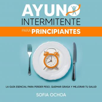 [Spanish] - Ayuno intermitente para principiantes: La guia esencial para perder peso, quemar grasa y mejorar tu salud