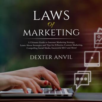 Download Laws of Marketing; A Ultimate Guide to Internet Marketing Strategy, Learn About Strategies and Tips for Effective Content Marketing, Compelling Social Media, Successful SEO and More! by Dexter Anvil