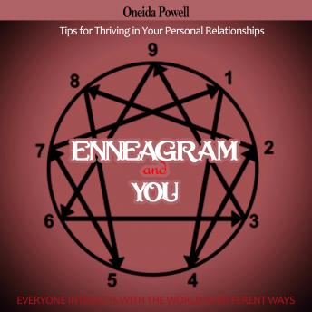 ENNEAGRAM AND YOU - EVERYONE INTERACTS WITH THE WORLD IN DIFFERENT WAYS - Tips for Thriving in Your Personal Relationships