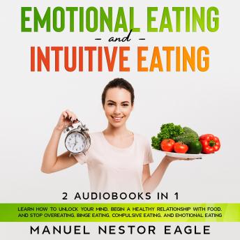 Emotional Eating and Intuitive Eating: 2 Audiobooks in 1 - Learn How to Unlock Your Mind, Begin a Healthy Relationship with Food, and Stop Overeating, Binge Eating, Compulsive Eating, and Emotional Ea