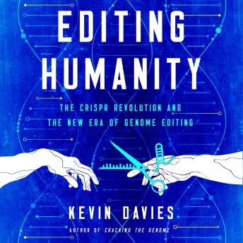 Editing Humanity: The CRISPR Revolution and the New Era of Genome Editing, Kevin Davies