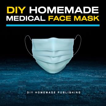 DIY Homemade Medical Face Mask: How to Make Your Medical Reusable Face Mask for Flu Protection. Do It Yourself in 10 Simple Steps (with Pictures), for Adults and Kids