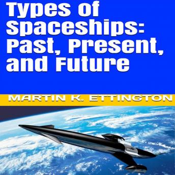 Types of Spaceships: Past, Present, and Future, Martin K. Ettington