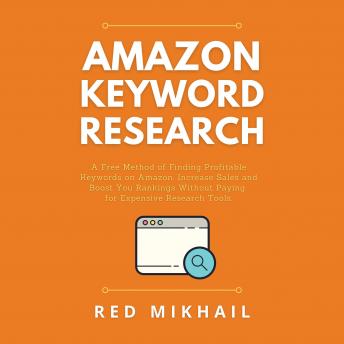 Download Amazon Keyword Research: A Free Method of Finding Profitable Keywords on Amazon. Increase Sales and Boost Your Rankings Without Paying for Expensive Research Tools by Red Mikhail