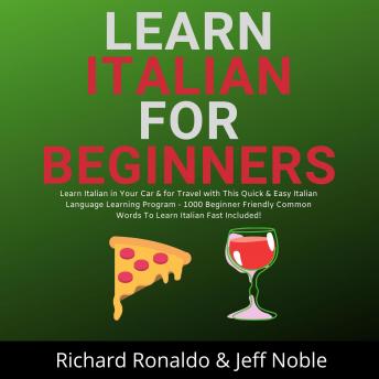 Learn Italian For Beginners: Learn Italian in Your Car & for Travel with This Quick & Easy Italian Language Learning Program - 1000 Beginner Friendly Common Words To Learn Italian Fast Included!, Audio book by Richard Ronaldo, Jeff Noble