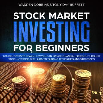 Stock Market Investing for Beginners: Golden Steps to Learn How You Can Create Financial Freedom Through Stock Investing With Proven Trading Techniques and Strategies, Audio book by Warren Robbins, Tony Day Buffett