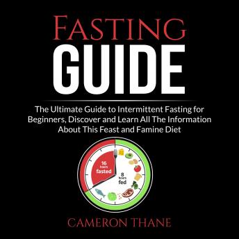 Fasting Guide: The Ultimate Guide to Intermittent Fasting for Beginners, Discover and Learn All The Information About This Feast and Famine Diet