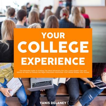 Your College Experience: The Ultimate Guide to Finding The Ideal University For You, Learn Expert Tips and Advice on How to Choose the Right Education Institution That Would Shape Your Future, Audio book by Yanis Delaney