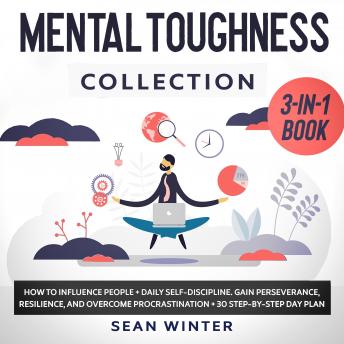 Mental Toughness Collection 3-in-1 Book How to Influence People + Daily Self-Discipline + Stoicism in Modern Life. Gain Perseverance, Resilience, and Overcome Procrastination + 30 Day Plan, Audio book by Sean Winter