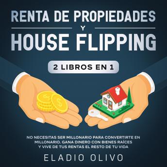 [Spanish] - Renta de propiedades y house flipping 2 libros en 1 No necesitas ser millonario para convertirte en millonario. Gana dinero con bienes raíces y vive de tus rentas el resto de tu vida