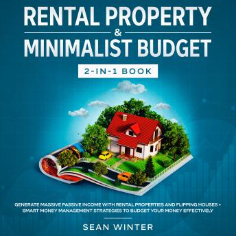 Download Rental Property and Minimalist Budget 2-in-1 Book Generate Massive Passive Income with Rental Properties and Flipping Houses + Smart Money Management Strategies to Budget Your Money Effectively by Sean Winter