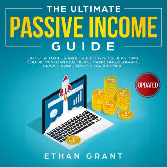 The Ultimate Passive Income Guide.Latest Reliable & Profitable Business Ideas, Make $10,000/Month  with Affiliate Marketing,Blogging,  Drop shipping, Amazon, FBA And More.