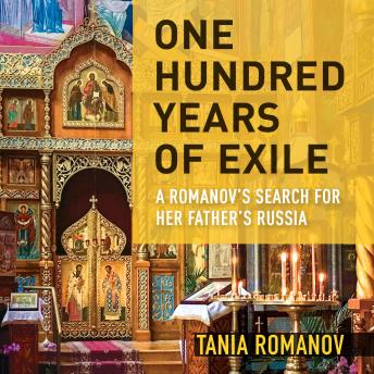 One Hundred Years of Exile: A Romanov's Search for Her Father's Russia