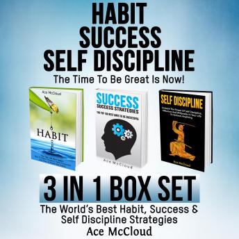 Habit Success: Self Discipline: The Time To Be Great Is Now!: 3 in 1 Box Set: The World's Best Habit, Success & Self Discipline Strategies