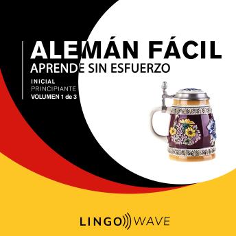 [Spanish] - Alemán Fácil - Aprende Sin Esfuerzo - Principiante inicial - Volumen 1 de 3