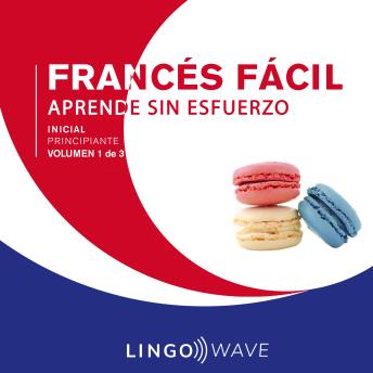 Francés Fácil - Aprende Sin Esfuerzo - Principiante inicial - Volumen 1 de 3