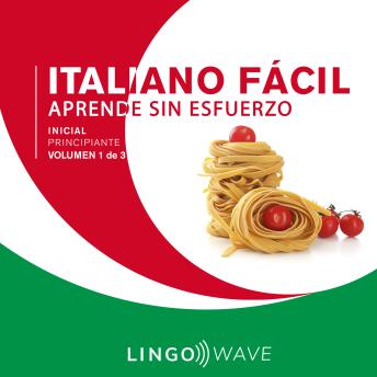 Italiano Fácil - Aprende Sin Esfuerzo - Principiante inicial - Volumen 1 de 3