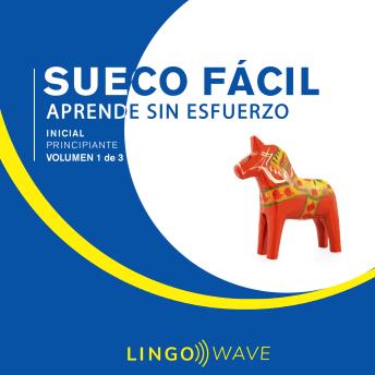 [Spanish] - Sueco Fácil - Aprende Sin Esfuerzo - Principiante inicial - Volumen 1 de 3