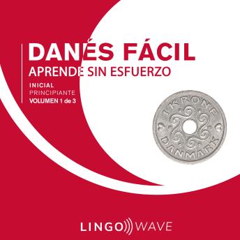 [Spanish] - Danés Fácil - Aprende Sin Esfuerzo - Principiante inicial - Volumen 1 de 3