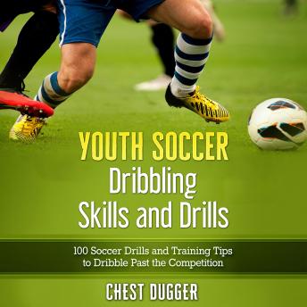 Download Youth Soccer Dribbling Skills and Drills: 100 Soccer Drills and Training Tips to Dribble Past the Competition by Chest Dugger