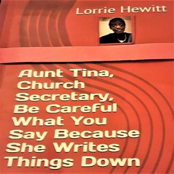 Listen Aunt Tina, Church Secretary, Be Careful What You Say Because She Writes Things Down By Lorrie Hewitt Audiobook audiobook