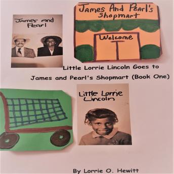 Little Lorrie Lincoln Goes to James and Pearl's Shopmart (Book One), Lorrie O. Hewitt