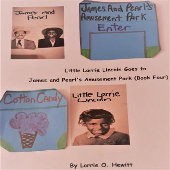 Little Lorrie Lincoln Goes to James and Pearl's Amusement Park ( Book Four), Audio book by Lorrie O. Hewitt
