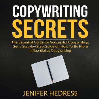 Listen Copywriting Secrets: The Essential Guide for Successful Copywriting, Get a Step-by-Step Guide on How To Be More Influential at Copywriting By Jenifer Hedress Audiobook audiobook