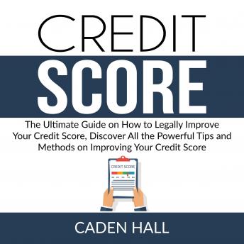 Download Credit Score: The Ultimate Guide on How to Legally Improve Your Credit Score, Discover All the Powerful Tips and Methods on Improving Your Credit Score by Caden Hall