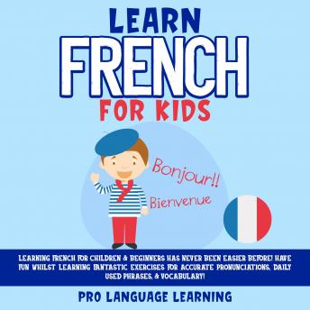 Listen Free To Learn French For Kids Learning French For Children Beginners Has Never Been Easier Before Have Fun Whilst Learning Fantastic Exercises For Accurate Pronunciations Daily Used Phrases Vocabulary