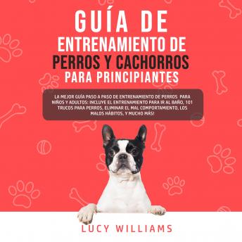 Guía de Entrenamiento de Perros y Cachorros Para Principiantes, Audio book by Lucy Williams