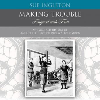 Making Trouble - Tongued with Fire: An Imagined  History of Harriet Elphinstone Dick & Alice C Moon details