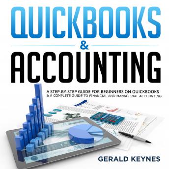 QUICKBOOKS & ACCOUNTING: A Step-by-Step Guide for Beginners on Quickbooks & A Complete Guide To Financial and Managerial Accounting
