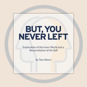But, You Never Left: Exploration of the Inner World and a Reconciliation of the Self
