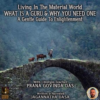 Listen Living In The Material World What Is A Guru & Why You Need One By Jagannatha Dasa Audiobook audiobook