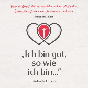 [German] - Selbstliebe spüren: „Ich bin gut, so wie ich bin...” - Wie du stoppst, dich zu verurteilen und dir selbst wahre Liebe schenkst, ohne dich für andere zu verbiegen