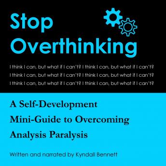 Stop Overthinking: A Self-Development Mini-Guide to Overcoming Analysis Paralysis