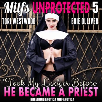 I Took My Lodger Before He Became A Priest : Milfs Unprotected 5 (Breeding Erotica MILF Erotica)