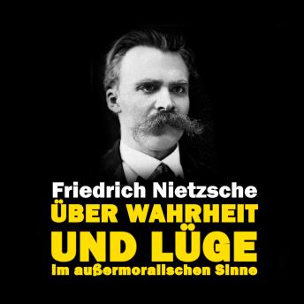 Über Wahrheit und Lüge im außermoralischen Sinne, Audio book by Friedrich Wilhelm Nietzsche