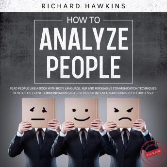 How to Analyze People - 2 in 1 Bundle: Read People Like a Book With Body Language, NLP and Persuasive Communication Techniques. Develop Effective Communication Skills to Decode Intention and Connect E, Audio book by Richard Hawkins