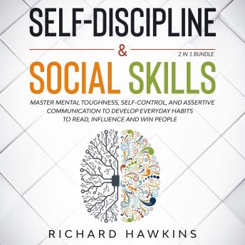 Self-Discipline & Social Skills - 2 in 1 Bundle: Master Mental Toughness, Self-Control, and Assertive Communication to Develop Everyday Habits to Read, Influence and Win People