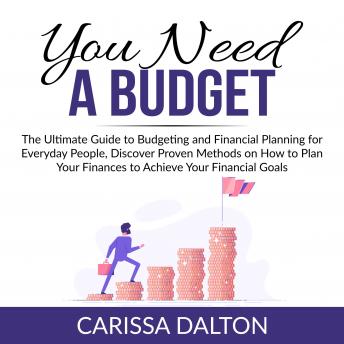 You Need a Budget: The Ultimate Guide to Budgeting and Financial Planning for Everyday People, Discover Proven Methods on How to Plan Your Finances to Achieve Your Financial Goals