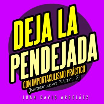 [Spanish] - Deja la Pendejada con Importaculismo Práctico