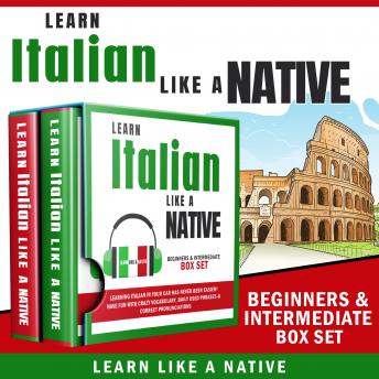 Learn Italian Like a Native – Beginners & Intermediate Box set: Learning Italian in Your Car Has Never Been Easier! Have Fun with Crazy Vocabulary, Daily Used Phrases & Correct Pronunciations, Audio book by Learn Like A Native
