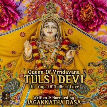 Queen Of Vrndavana Tulsi Devi - The Yoga Of Selfless Love, Audio book by Jagannatha Dasa