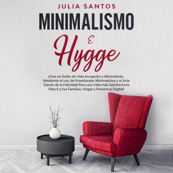 [Spanish] - Minimalismo e Hygge: ¡Vive un estilo de vida acogedor y minimalista, mediante el uso de enseñanzas minimalistas y el arte danés de la felicidad para una vida más satisfactoria para ti y tus familias,