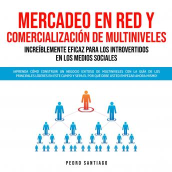 Mercadeo en Red y Comercialización de Multiniveles Increíblemente Eficaz Para los Introvertidos en los Medios Sociales: ¡Aprenda Cómo Construir un Negocio Exitoso de Multiniveles con la Guía de los Pr