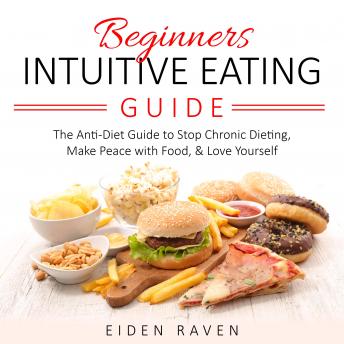 Beginners Intuitive Eating Guide: The Anti-Diet Guide to Stop Chronic Dieting, Make Peace with Food, & Love Yourself